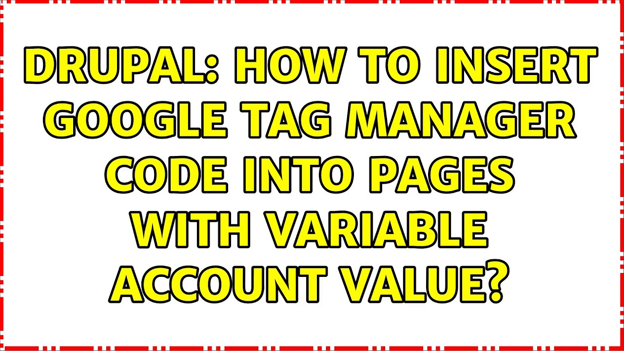 Drupal: How to insert Google Tag Manager code into pages with variable ...
