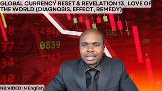 GLOBAL CURRENCY RESET & REVELATION 13_ LOVE OF THE WORLD(DIAGNOSIS, EFFECTS, REMEDY)