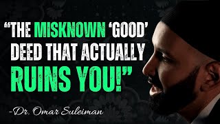 The 'GOOD' Deed That You Do Every Day Actually RUINS You - Dr Omar Suleiman