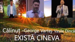 CALINUT, GEORGE VARTEJ SI VASILE DINCA- EXISTA CINEVA CARE TE IUBESTE MULT