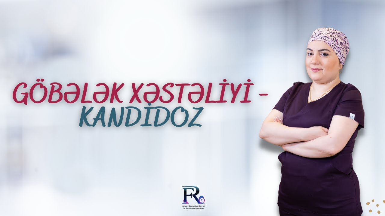 Göbələk xəstəliyi - Kandidoz. Kandidozun yaranma səbəbi nədir? Kandidoz hansı simptomları verir?