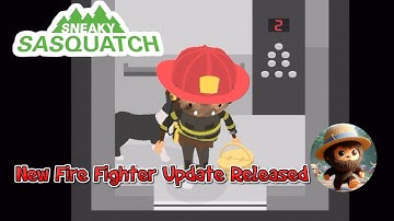 Sneaky Sasquatch - Fire Fighter Update is HERE!!!!