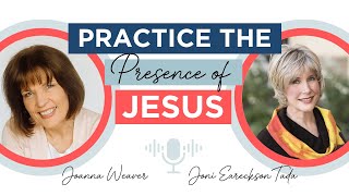 How to PRACTICE the Presence of Jesus with Joni Eareckson Tada