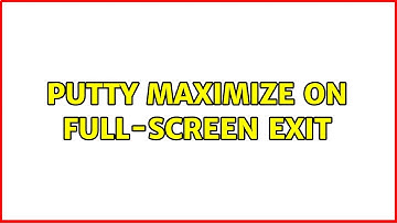 PuTTY maximize on full-screen exit