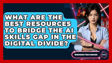 What Are The Best Resources To Bridge The AI Skills Gap In The Digital Divide?