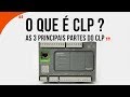 O que é CLP: Quais as 3 principais partes do CLP