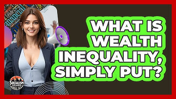 What Is Wealth Inequality, Simply Put? - Socialism Explained