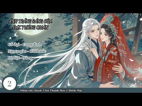 Video (2) Ánh Trăng Sáng Của Đại Tướng Quân; truyện cổ đại, hầu tước, duyên trời tác hợp, HE, ngọt - youtube