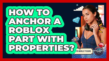 How To Anchor A Roblox Part With Properties?