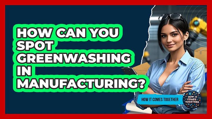 How Can You Spot Greenwashing In Manufacturing? - How It Comes Together