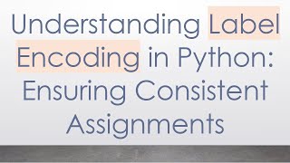 Understanding Label Encoding in Python: Ensuring Consistent Assignments