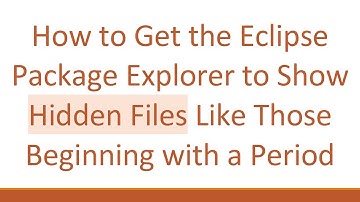 How to Get the Eclipse Package Explorer to Show Hidden Files Like Those Beginning with a Period