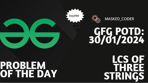 #46 | LCS of three strings | gfg potd | 30-01-2024 | GFG Problem Of The Day | DP