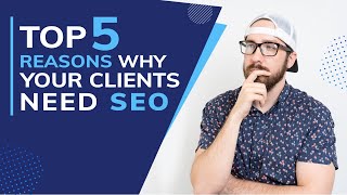 Top 5 Reasons Why Your Clients Need SEO Top 5 Reasons Why Your Clients Need SEO