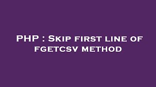 PHP : Skip first line of fgetcsv method
