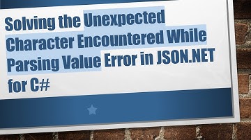 Solving the Unexpected Character Encountered While Parsing Value Error in JSON.NET for C#