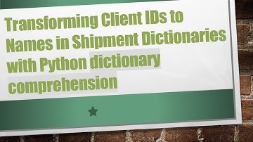 Transforming Client IDs to Names in Shipment Dictionaries with Python dictionary comprehension