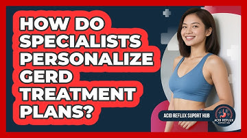 How Do Specialists Personalize GERD Treatment Plans? - Acid Reflux Support Hub