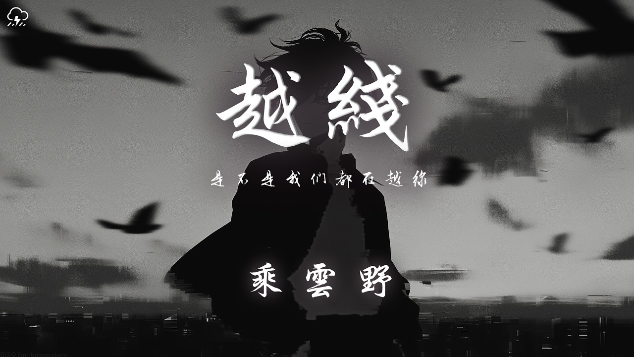 乘雲野 - 越線「是不是我們都在越線 還是我一個人誤會的體面」【動態歌詞/PinyinLyrics】♪