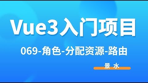 Vue3入门项目-069-角色-分配资源-路由丨讲师·景水
