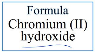 How to Write the Formula for Chromium (II) hydroxide
