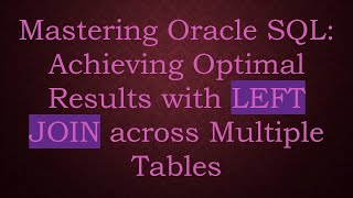 Mastering Oracle SQL: Achieving Optimal Results with LEFT JOIN across Multiple Tables