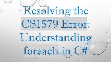 Resolving the CS1579 Error: Understanding foreach in C#