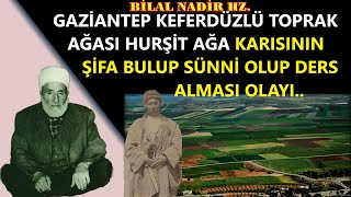 Hurşit Ağanın Karısı Şifa Bulup Sünni Olması Olayı.bilal Nadir Hz.anlatan Oğlu Hilmi Baba Hz.