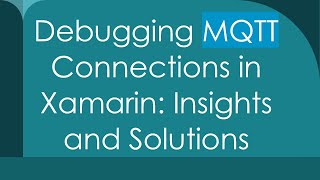 Debugging MQTT Connections in Xamarin: Insights and Solutions