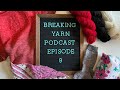 Breaking Yarn Podcast | Episode 9 | Knitting, Crochet, Yarn Dyeing Podcast