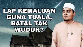 LAP KEMALUAN GUNA TUALA, BATAL TAK WUDUK?