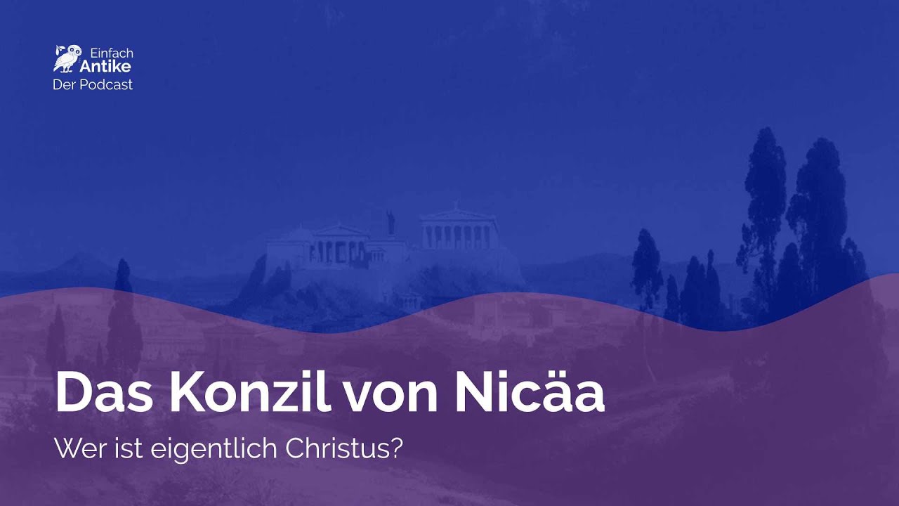 Das Konzil von Nicäa – Wer ist eigentlich Christus? – Einfach Antike – Der Podcast