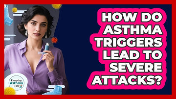How Do Asthma Triggers Lead To Severe Attacks? - Everyday Asthma Tips