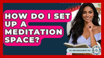 How Do I Set Up A Meditation Space? - The Time Management Pro
