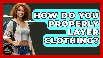 How Do You Properly Layer Clothing? - Exploring Campgrounds