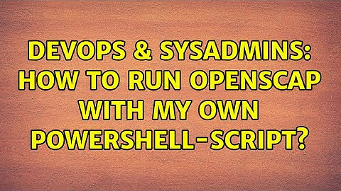 DevOps & SysAdmins: How to run OpenSCAP with my own PowerShell-script?