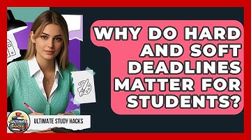 Why Do Hard And Soft Deadlines Matter For Students? - Ultimate Study Hacks