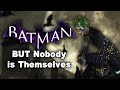 Arkham City BUT Nobody Is Themselves Arkham City BUT Nobody Is Themselves