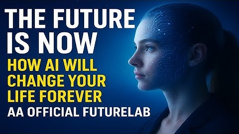 The Future is Now: How AI Will Change Your Life Forever | AA OFFICIAL FUTURELAB