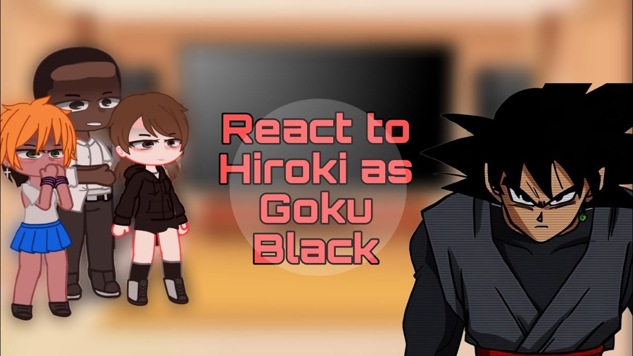 [NTR] Kokujin No Tensoukei React to Hiroki As Goku black Gacha club ||Part-1||