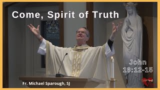 Come, Spirit of Truth | John 16:1215 #homily