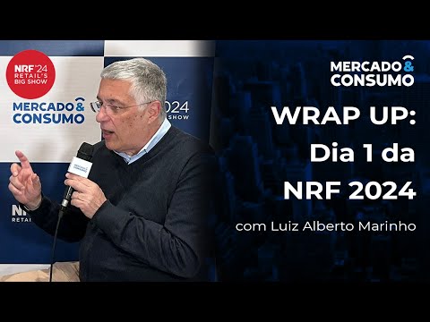 WRAP UP : Dia 1 de NRF 2024, com Luiz Alberto Marinho - Cobertura Especial NRF 2024