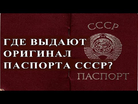 видео: ГДЕ ВЫДАЮТ ОРИГИНАЛ ПАСПОРТА СССР?