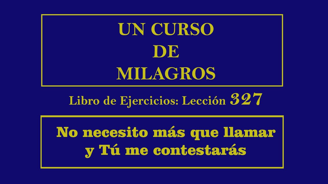 Lección 327 del Libro de Ejercicios de Un Curso de Milagros - YouTube
