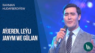 Rahman Hudaýberdiýew - Aýjeren, Leýli janym, Güljan | 2020