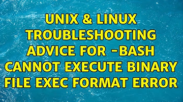 Unix & Linux: Troubleshooting advice for: -bash: cannot execute binary file: Exec format error