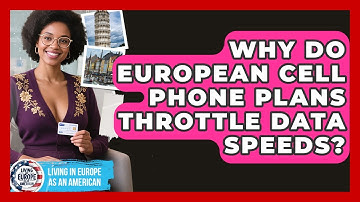 Why Do European Cell Phone Plans Throttle Data Speeds? - Living in Europe as an American