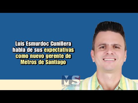 Luis Esmurdoc Cunillera habla de sus expectativas como nuevo gerente de Metros de Santiago