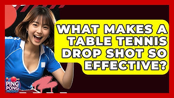 What Makes A Table Tennis Drop Shot So Effective? - Ping Pong Prodigy