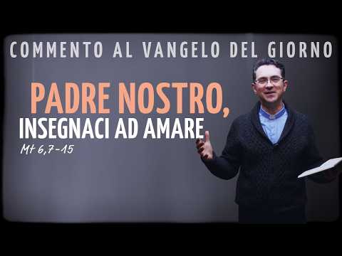 Vangelo del giorno – mar 24 feb 2026 | PADRE NOSTRO, INSEGNACI AD AMARE - Mt 6,7-15